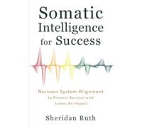 Somatic Intelligence for Success: Nervous System Alignment to Prevent Burnout and Leave an Impact