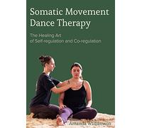 Somatic Movement Dance Therapy: The Healing Art of Self-regulation and