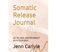 Somatic Release Journal: Let GO, Heal and Reconnect with Your Body