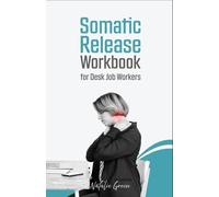 Somatic Release Workbook for Desk Job Workers: Chair-Based Somatic Practices for Stress, Fatigue, and Body Awareness at Work