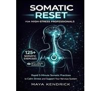 Somatic Reset for High-Stress Professionals: Gentle 5-Minute Somatic Practices for Stress Relief, Calm, and Nervous System Support