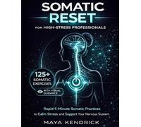 Somatic Reset for High-Stress Professionals: Gentle 5-Minute Somatic Practices for Stress Relief, Calm, and Nervous System Support