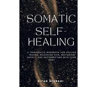 Somatic Self-Healing: A Therapeutic Workbook for Healing Trauma, Releasing Pain, Restoring Safety, and Reconnecting with Your Body