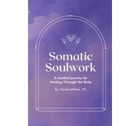 Somatic Soulwork: A Guided Journal for Healing Through The Body