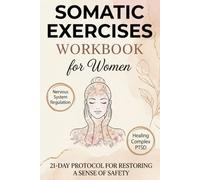 Somatic Therapy Exercises Workbook for Women: Healing Complex PTSD Through Nervous System Regulation for Safe Embodiment