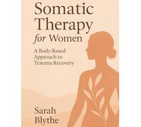 Somatic Therapy for Women: A Body-Based Approach to Trauma Recovery
