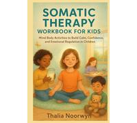 SOMATIC THERAPY WORKBOOK FOR KIDS: Mind Body Activities to Build Calm, Confidence, and Emotional Regulation in Children