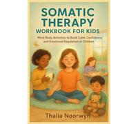 SOMATIC THERAPY WORKBOOK FOR KIDS: Mind Body Activities to Build Calm, Confidence, and Emotional Regulation in Children