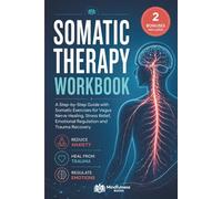 Somatic Therapy Workbook for Nervous System Regulation: A Step-by-Step Guide with Somatic Exercises for Vagus Nerve Healing, Stress Relief, Emotional Regulation and Trauma Recovery