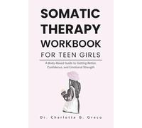 Somatic Therapy Workbook For Teen Girls: A Body-Based Guide to Getting Better, Confidence, and Emotional Strength