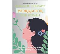 Somatic Therapy Workbook for Women: Overcome Trauma, Ease Anxiety, and Find Safety in Your Body