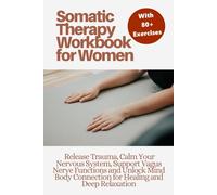 Somatic Therapy Workbook for Women: Release Trauma (PTSD), Calm Your Nervous System, support Vagus Nerve functions and unlock Mind Body Connection for Healing and Deep Relaxation