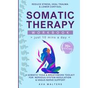 Somatic Therapy Workbook Just 10 Mins a Day: 70+ Exercises to Reduce Stress, Heal Trauma & Lower Cortisol - A Somatic Yoga & Breathwork Toolkit for Nervous System Regulation & Vagus Nerve Support