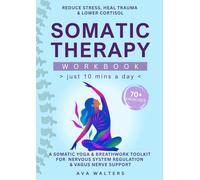 Somatic Therapy Workbook (Just10 Mins a Day): 70+ Exercises to Manage Stress, Heal Trauma & Balance Hormones - A Somatic Yoga & Breathwork Toolkit for ... System Regulation & Vagus Nerve Support: 2