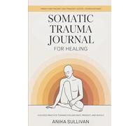 Somatic Trauma Journal for Healing: A Guided Practice Toward Feeling Safe, Present, and Whole