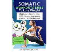 Somatic Workouts Bible To Lose Weight: A Beginner's Guide To Stress Relief, Enhance Balance and Chronic Pain Management