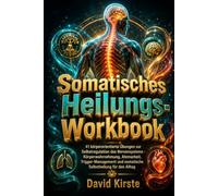 Somatisches Heilungs-Workbook: Der 30-Tage-Nervensystem-Reset - Tägliche Übungen zur Traumalösung, Angstreduktion und Rückkehr in den Körper