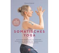 Somatisches Yoga: Achtsame Bewegung für weniger Schmerzen, spürbare Entspannung und ein besseres Körpergefühl - 30 Übungen für mehr Vitalität