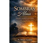 Sombras da Alma: Depressão e Suicídio à Luz da Bíblia, da Teologia e da Esperança Cristã