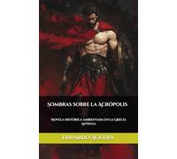 Sombras sobre la Acrópolis: Novela histórica ambientada en la Grecia Antigua.
