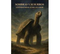 SOMBRAS Y SUSURROS, LEYENDAS MÁGICAS DEL ECUADOR
