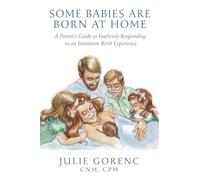 Some Babies Are Born At Home: A Parent’s Guide to Fearlessly Responding to an Imminent Birth Experience