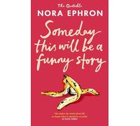 Some Day This Will Be A Funny Story: Wit, wisdom and inspiration from the quotable Nora Ephron