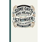 Some Days Are Heavy - But Your Heart Is Stronger Than The Weight You Carry