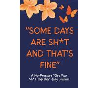 Some Days are Shit and That's Fine: A No-Pressure, Get Your Shit Together Daily Journal to Become the Best Version of You (Funny Self Help Books)
