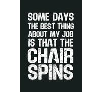 Some Days The Best Thing About My Job Is That The Chair Spins: 6 x 9 Blank Lined Notebook - Funny Office Humor Gag Gift for Coworkers, Boss, Employees - Sarcastic Work Stress Relief