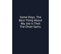 Some Days The Best Thing About My Job Is That The Chair Spins: Funny Sarcastic Lined Notebook, Gag Gift for Coworkers, Boss, Office, Men and Women, 110 Pages, 6x9
