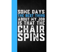 Some days the best thing about my job is that the chair spins: Funny Sarcastic Work Gag Gift for Office Humor Coworkers ,Employees , Boss, Women, Men and Adults - Blank Lined Notebook Journal