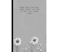 Some days the best thing about my job is that the chair spins: Funny Sarcastic Work Gag Gift For Office Coworkers, Boss, Employees,Adults, - Blank Lined Notebook Journal Floral For Women