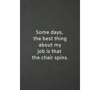 Some days, the best thing about my job is that the chair spins.: Lined notebook