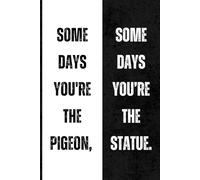 Some days you're the pigeon, Some days you’re the statue.: Funny Notebook for Work - A Perfect Gag Gift for Your Boss, Office Friends, or Secret Santa (Lined Journal with Quotes)