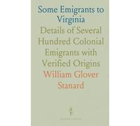 Some Emigrants to Virginia: Details of Several Hundred Colonial Emigrants with Verified Origins