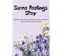 Some Feelings Stay: Timeless Words and Reflections for the Heart You’re Still Learning to Hold