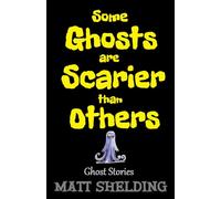 Some Ghosts Are Scarier Than Others: Ghost Stories