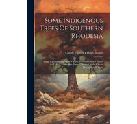 Some Indigenous Trees Of Southern Rhodesia (Tascabile)