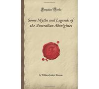 Some Myths and Legends of the Australian Aborigines (Forgotten Books)