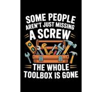 Some People Aren't Just Missing A Screw The Toolbox Is Gone: 6X9" 110 pages notebook