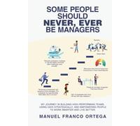 Some People Should Never, Ever Be Managers: My Journey in Building High-Performing Teams, Using Data Strategically, and Empowering People to Work Smarter and Live Better.