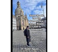 Some Road Leads to Somewhere. Some Roads Lead to Someone.: My Thoughts and Reflections on the Journey of Life.