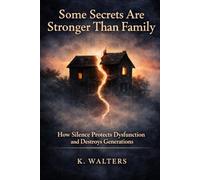 Some Secrets Are Stronger Than Family: How Silence Protects Dysfunction and Destroys Generations