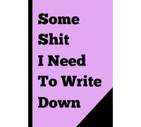 Some Shit I Need To Write Down: Funny Gift Notebook Journal For Friends And Family, Lavender Cover