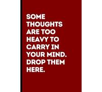 Some Thoughts Are Too Heavy to Carry in My Mind, So I’m Dropping Them Here: A Journal for Deep Thinkers, Overthinkers, and Anyone with a Restless Mind, 120 Pages with Date and Day