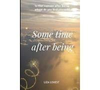 Some Time After Being: In that moment after being, where do you find yourself?