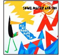 Some Water and Sun - All My Friends Have to Go (2xl