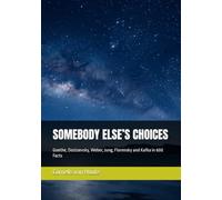 SOMEBODY ELSE’S CHOICES: Goethe, Dostoevsky, Weber, Jung, Florensky and Kafka in 600 Facts: 23