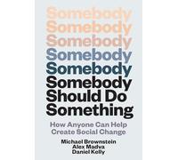 Somebody Should Do Something: How Anyone Can Help Create Social Change